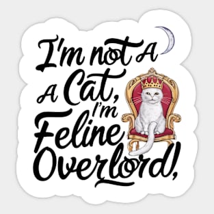 "I'm not a cat, I'm a feline overlord" Sticker